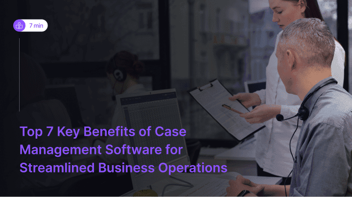 Top 7 Key Benefits of Case Management Software
