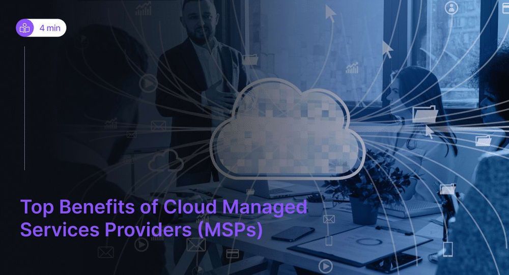 Top 9 Benefits of Cloud Managed Services Providers (MSPs)