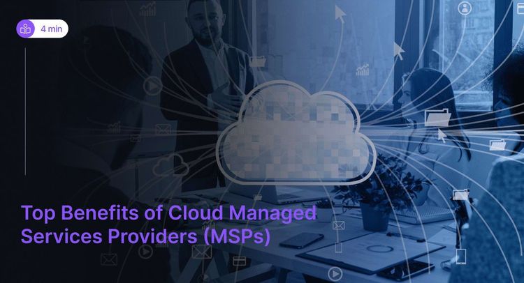 Top 9 Benefits of Cloud Managed Services Providers (MSPs)