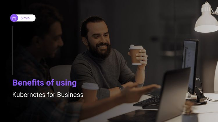 Benefits of using Kubernetes for Business