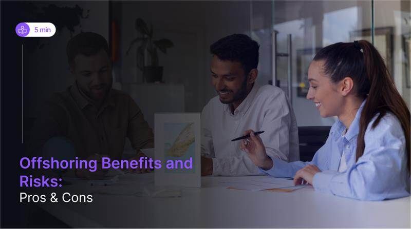 Offshoring Benefits and Risks: Pros & Cons